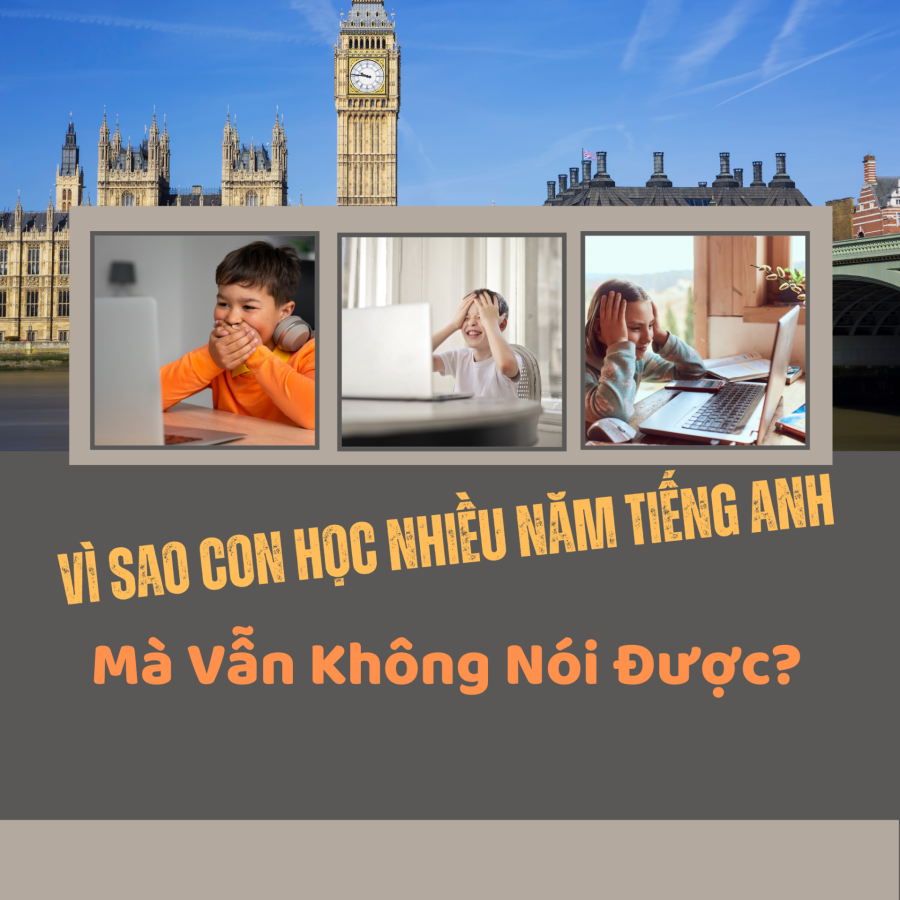 Vì Sao Con Học Nhiều Năm Tiếng Anh Mà Vẫn Không Nói Được?
