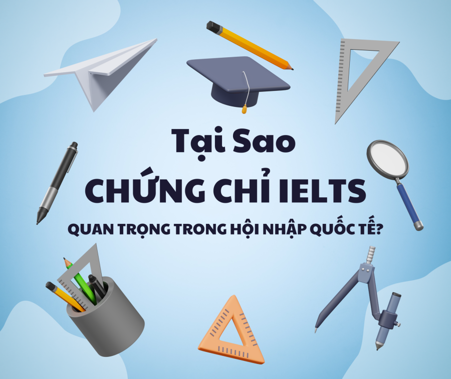 Tại Sao Chứng Chỉ IELTS Quan Trọng Với Hội Nhập Quốc Tế?