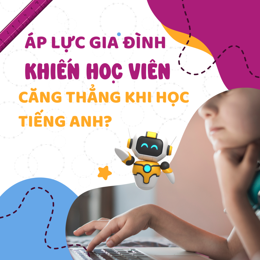Nguyên nhân chính khiến trẻ cảm thấy áp lực từ gia đình khi học tiếng Anh:
