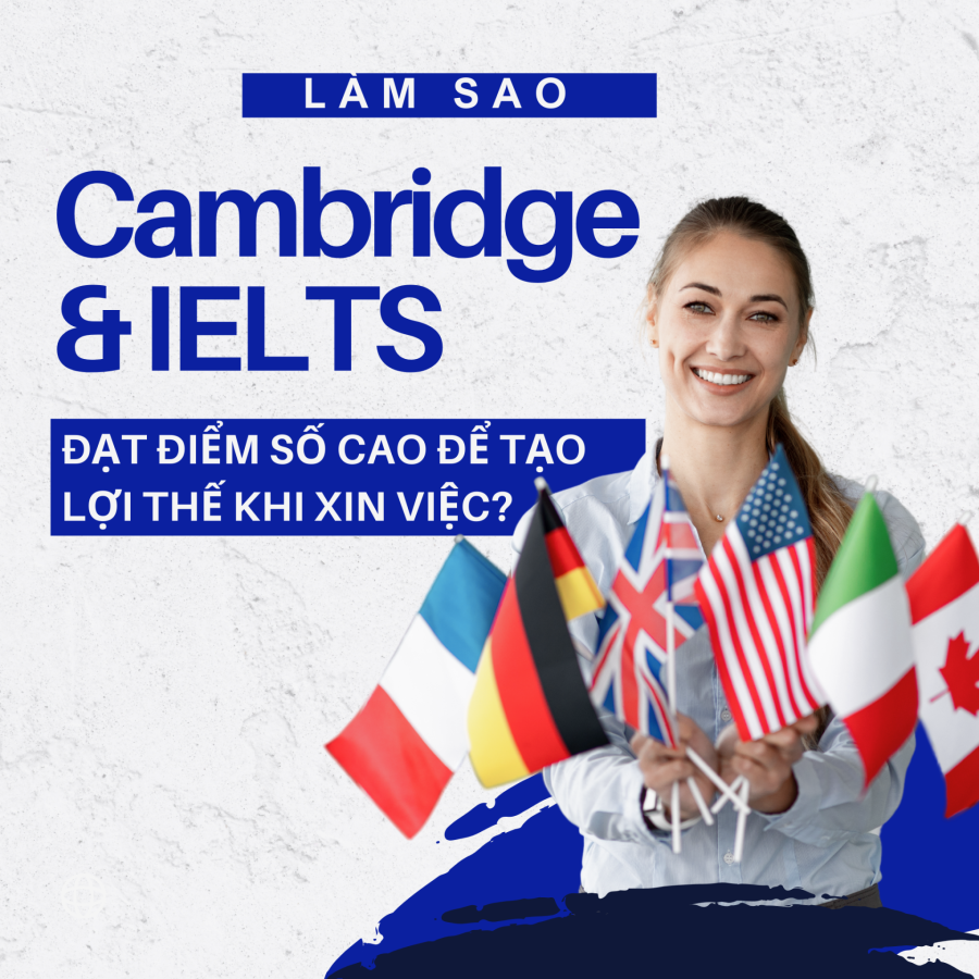 Cambridge & IELTS Với Lộ Trình Chuẩn Quốc Tế – Tạo Ấn Tượng Với Nhà Tuyển Dụng