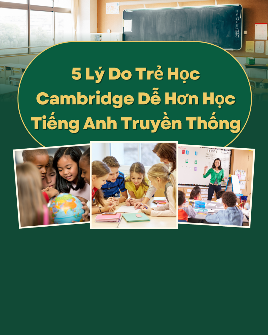 5 Lý Do Khiến Trẻ Học Cambridge Dễ Hơn Học Tiếng Anh Truyền Thống