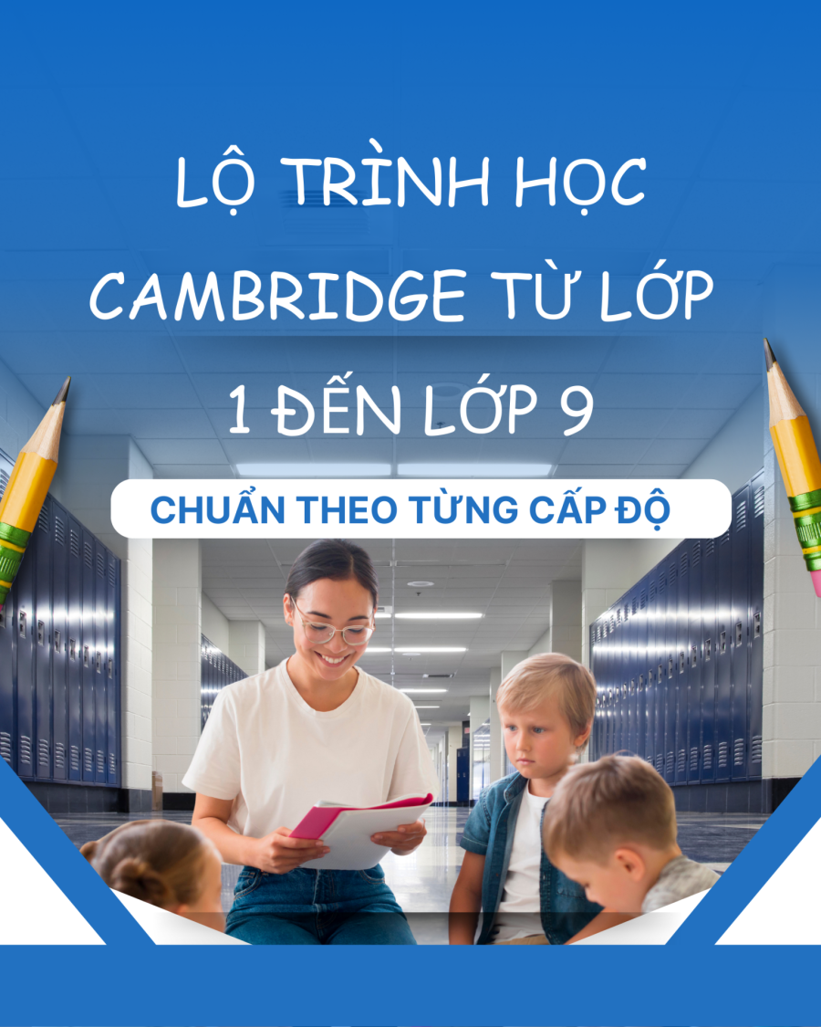 Lộ Trình Học Cambridge Từ Lớp 1 Đến Lớp 9 – Chuẩn Theo Từng Cấp Độ