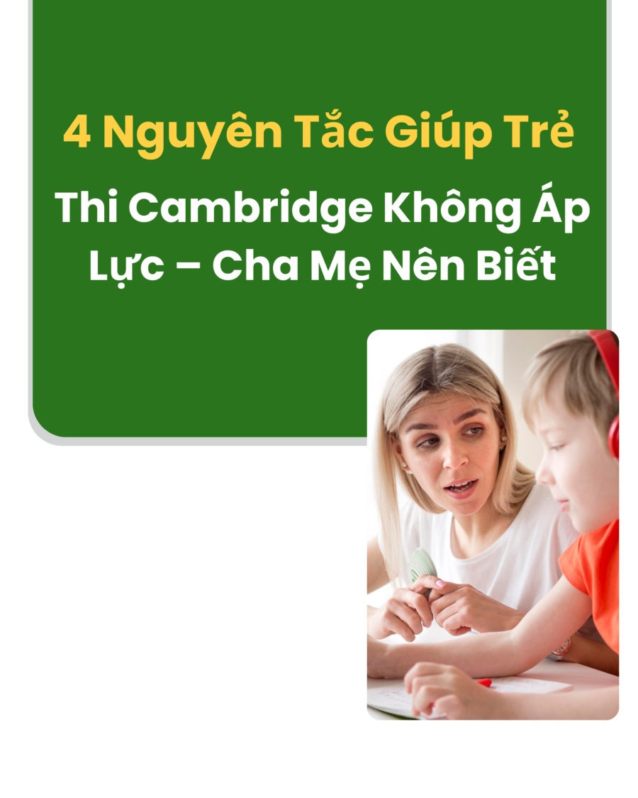 Làm Sao Để Con Thi Cambridge Mà Không Bị Áp Lực – 4 Nguyên Tắc Vàng Cho Cha Mẹ