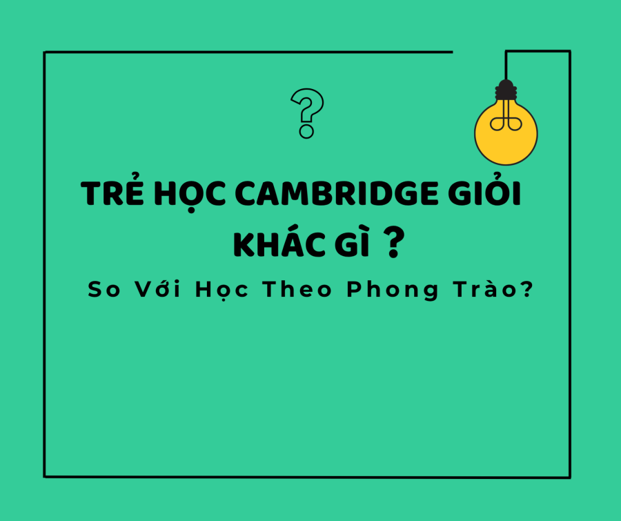 Trẻ Học Cambridge Giỏi Khác Gì So Với Học Theo Phong Trào?