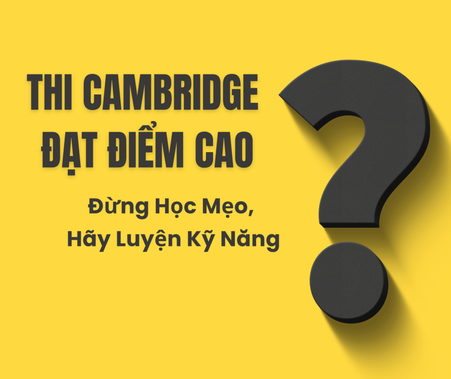 Muốn Con Thi Cambridge Điểm Cao? Hãy Tập Trung Vào Kỹ Năng Chứ Không Phải Mẹo!