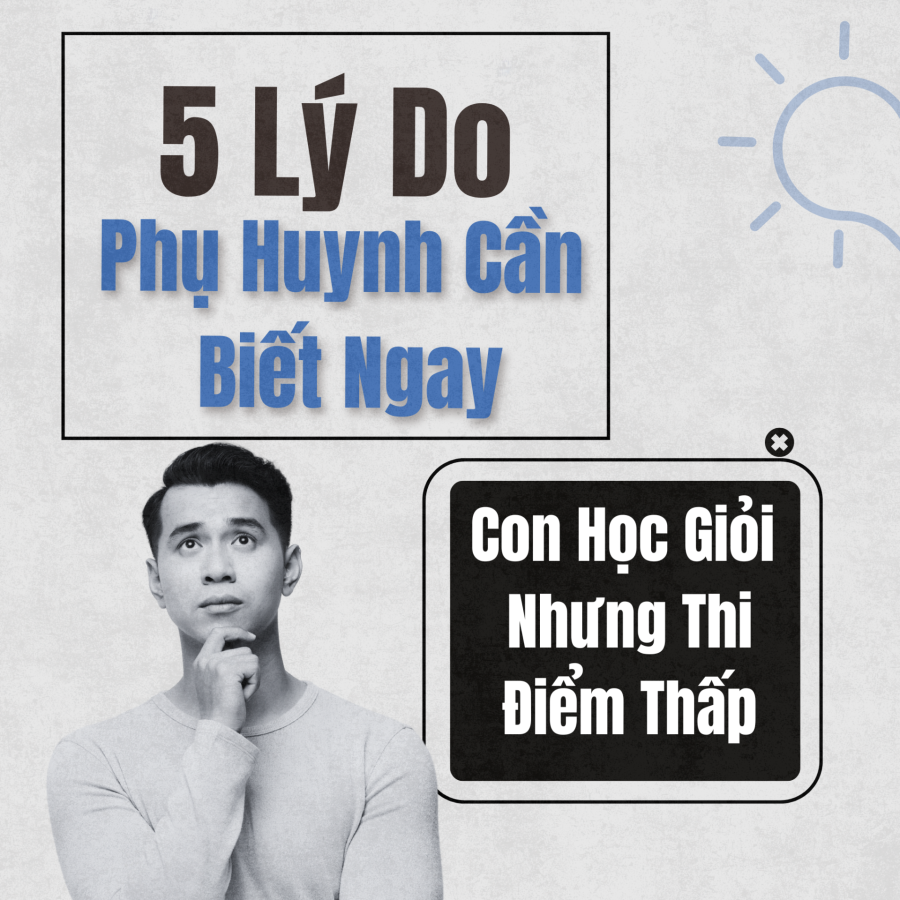 “Con học rất tốt, hiểu bài, làm bài ở nhà ổn… nhưng đi thi lại điểm thấp.”