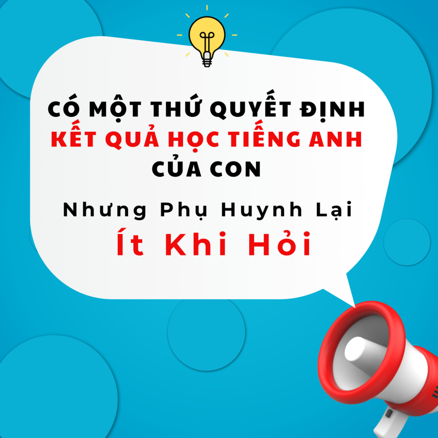 Nhưng Có Một Câu Hỏi Rất Quan Trọng… Lại Ít Phụ Huynh Hỏi?