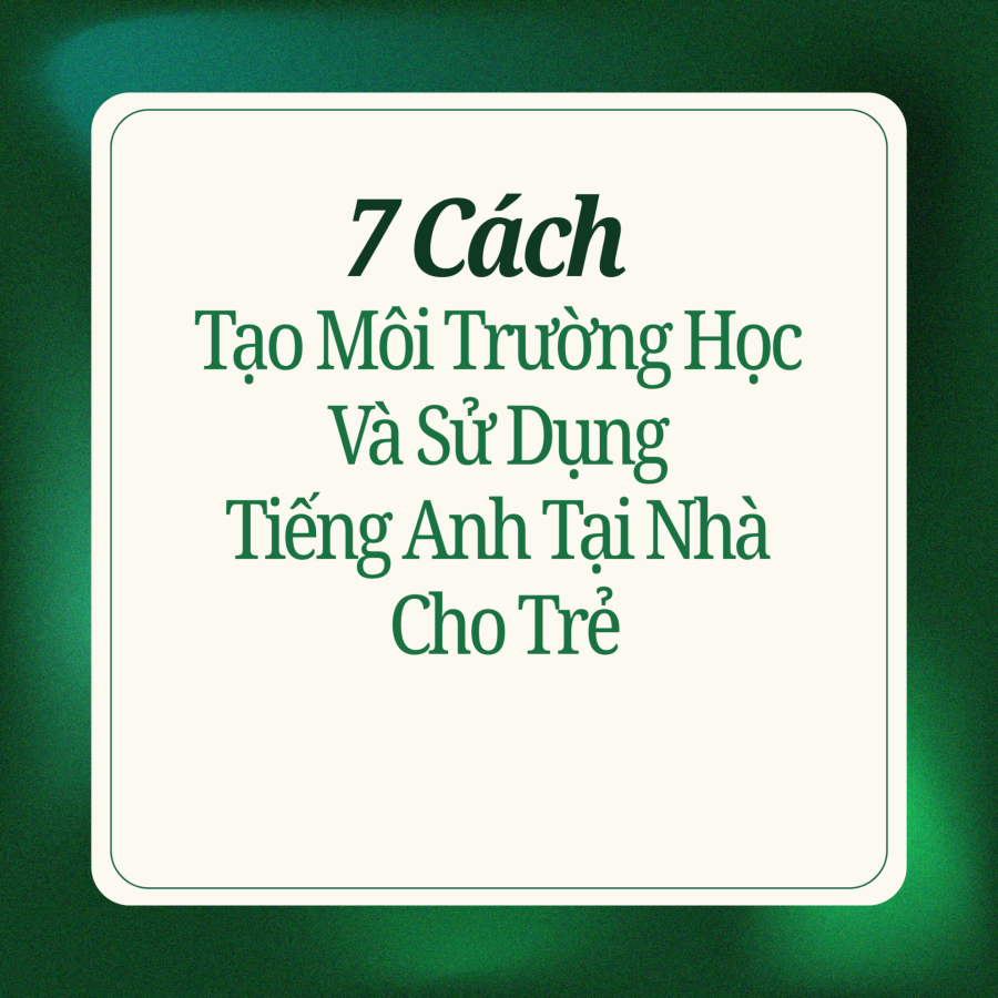 Làm Thế Nào Để Tạo Môi Trường Sử Dụng Tiếng Anh Ngay Tại Nhà?