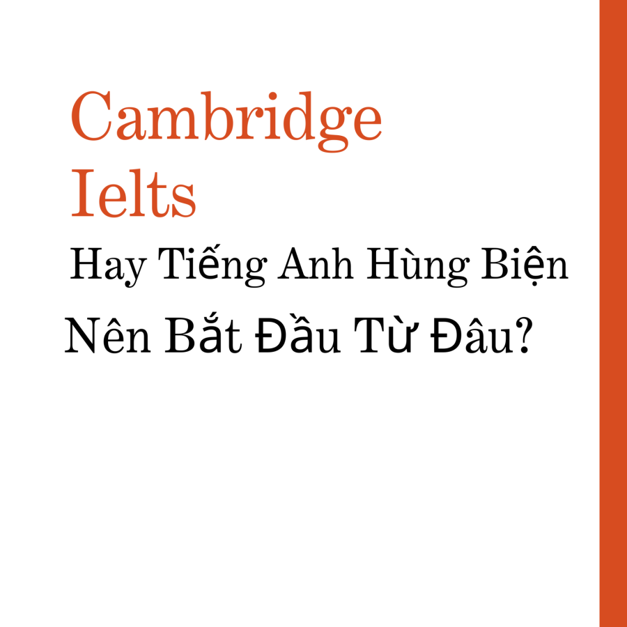 Cambridge, IELTS hay Tiếng Anh Hùng Biện – đâu là lựa chọn phù hợp cho con?