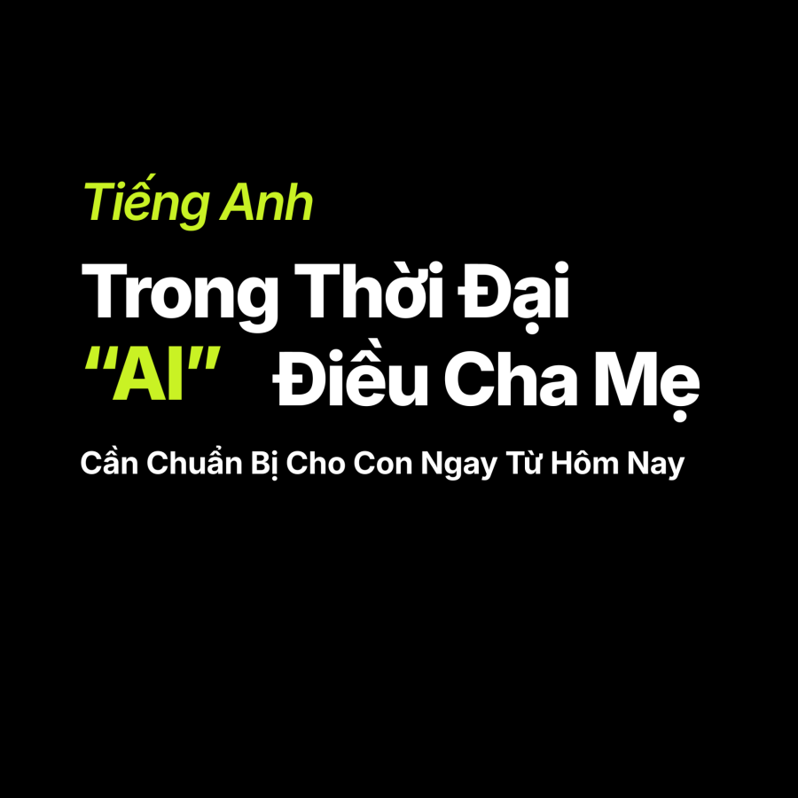 Nếu AI đã biết nói tiếng Anh, con tôi còn cần học tiếng Anh nữa không?