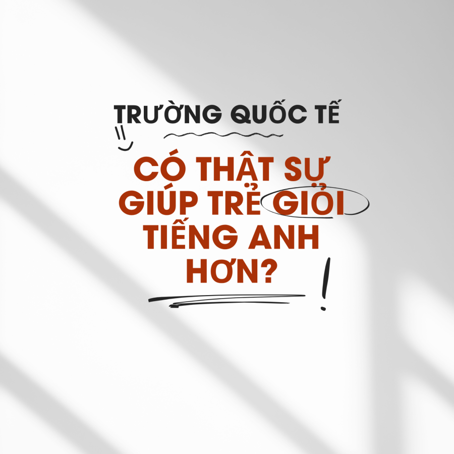 Con học trường quốc tế thì chắc chắn sẽ giỏi tiếng Anh?
