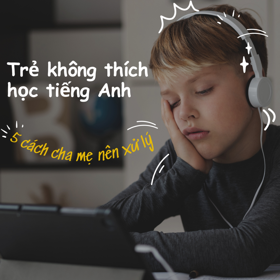 CON NÓI “CON KHÔNG MUỐN HỌC TIẾNG ANH NỮA