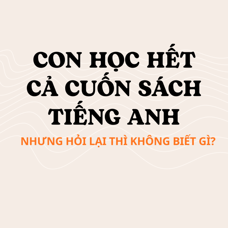 Con Học Hết Giáo Trình Tiếng Anh Nhưng Có Thực Sự Tiến Bộ?