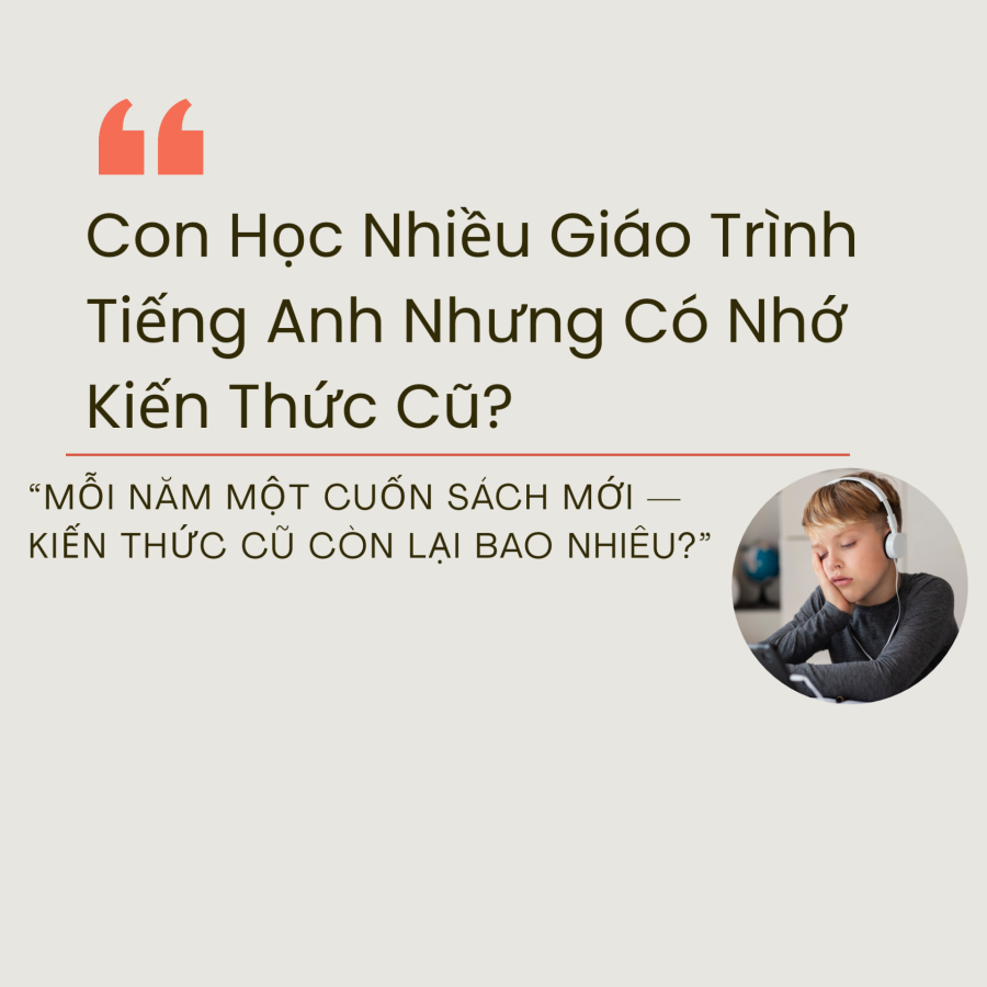 MỖI NĂM CON HỌC MỘT GIÁO TRÌNH TIẾNG ANH MỚI, NHƯNG NHỮNG GÌ ĐÃ HỌC CÓ CÒN Ở LẠI?